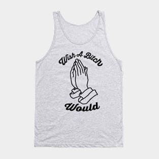 Wish A Bitch Would Praying Hands Tank Top